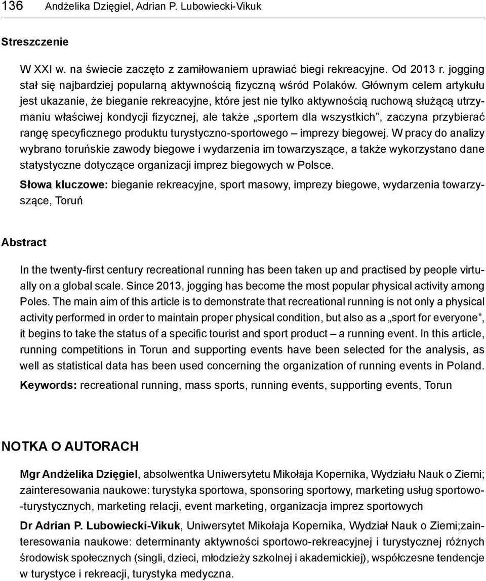 Głównym celem artykułu jest ukazanie, że bieganie rekreacyjne, które jest nie tylko aktywnością ruchową służącą utrzymaniu właściwej kondycji fizycznej, ale także sportem dla wszystkich, zaczyna