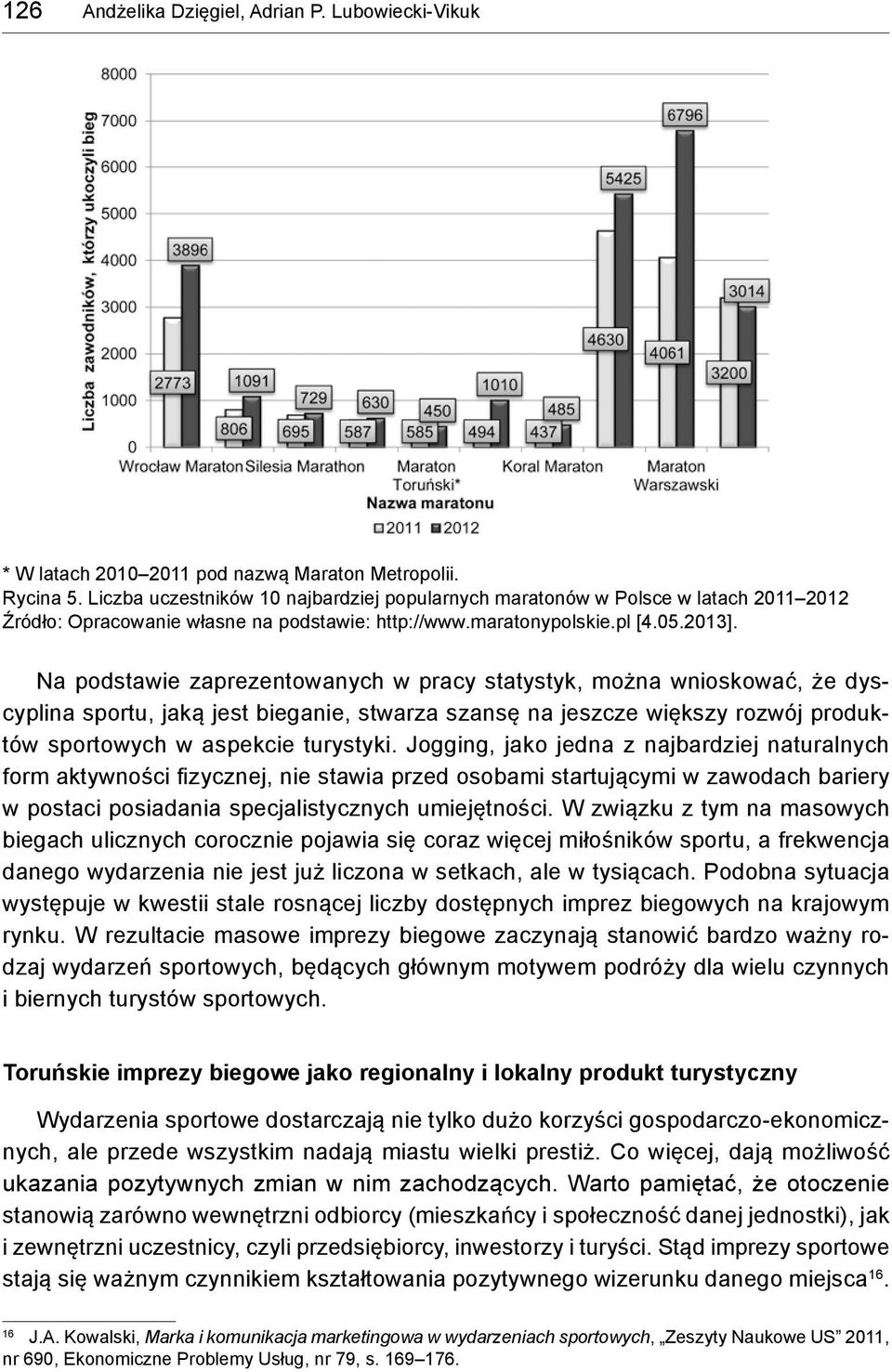 Na podstawie zaprezentowanych w pracy statystyk, można wnioskować, że dyscyplina sportu, jaką jest bieganie, stwarza szansę na jeszcze większy rozwój produktów sportowych w aspekcie turystyki.