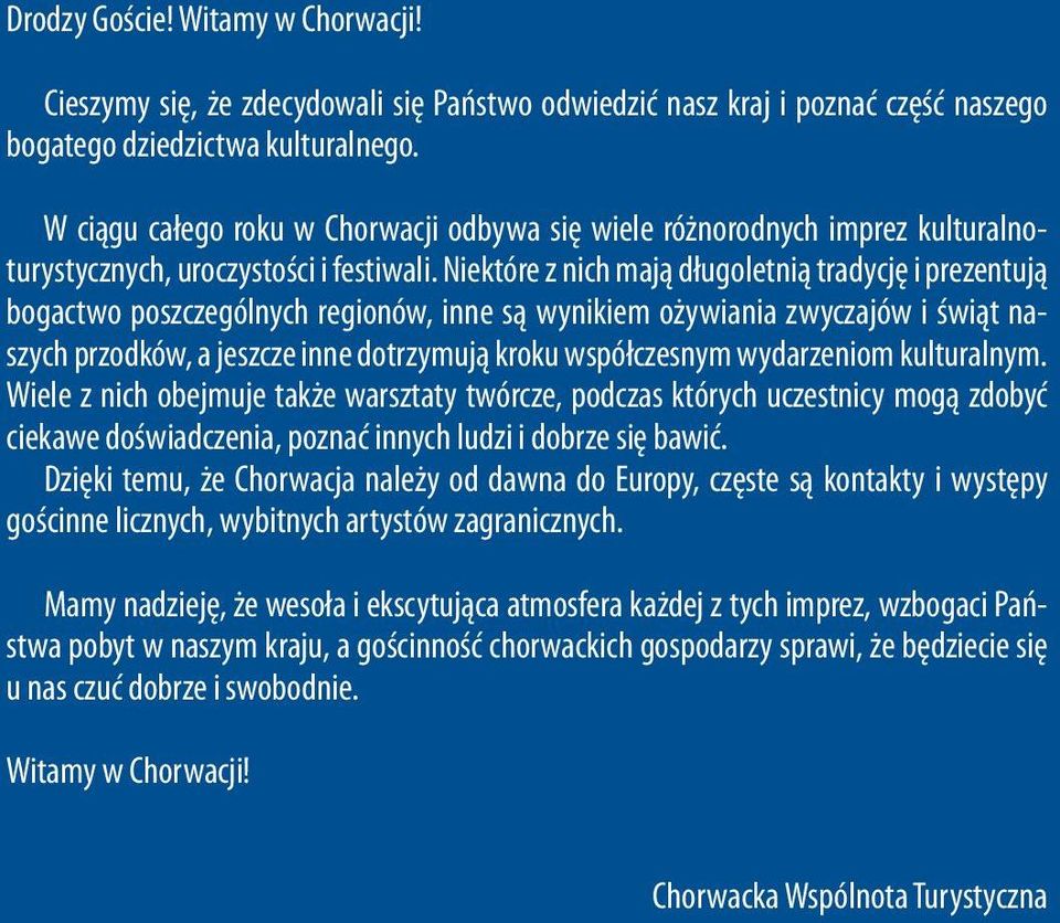 Niektóre z nich mają długoletnią tradycję i prezentują bogactwo poszczególnych regionów, inne są wynikiem ożywiania zwyczajów i świąt naszych przodków, a jeszcze inne dotrzymują kroku współczesnym