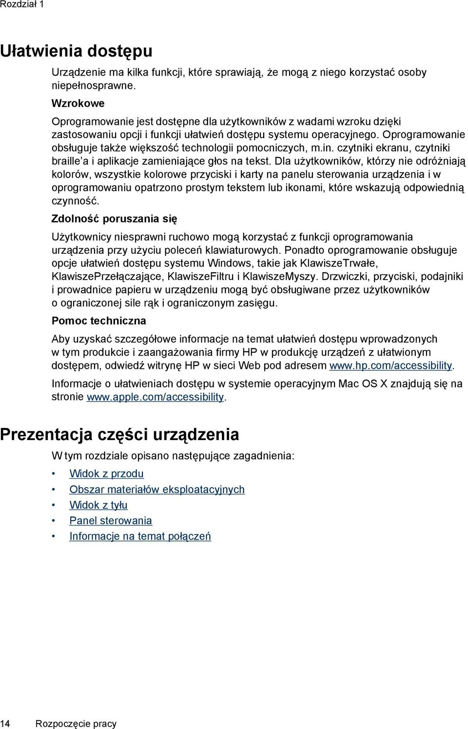 Oprogramowanie obsługuje także większość technologii pomocniczych, m.in. czytniki ekranu, czytniki braille a i aplikacje zamieniające głos na tekst.