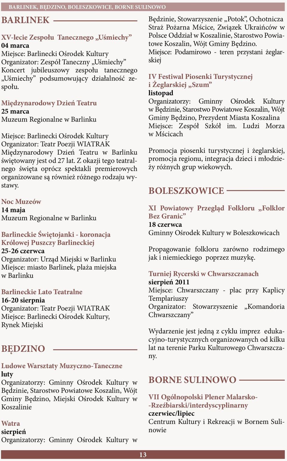 Międzynarodowy Dzień Teatru 25 marca Muzeum Regionalne w Barlinku Miejsce: Barlinecki Ośrodek Kultury Organizator: Teatr Poezji WIATRAK Międzynarodowy Dzień Teatru w Barlinku świętowany jest od 27