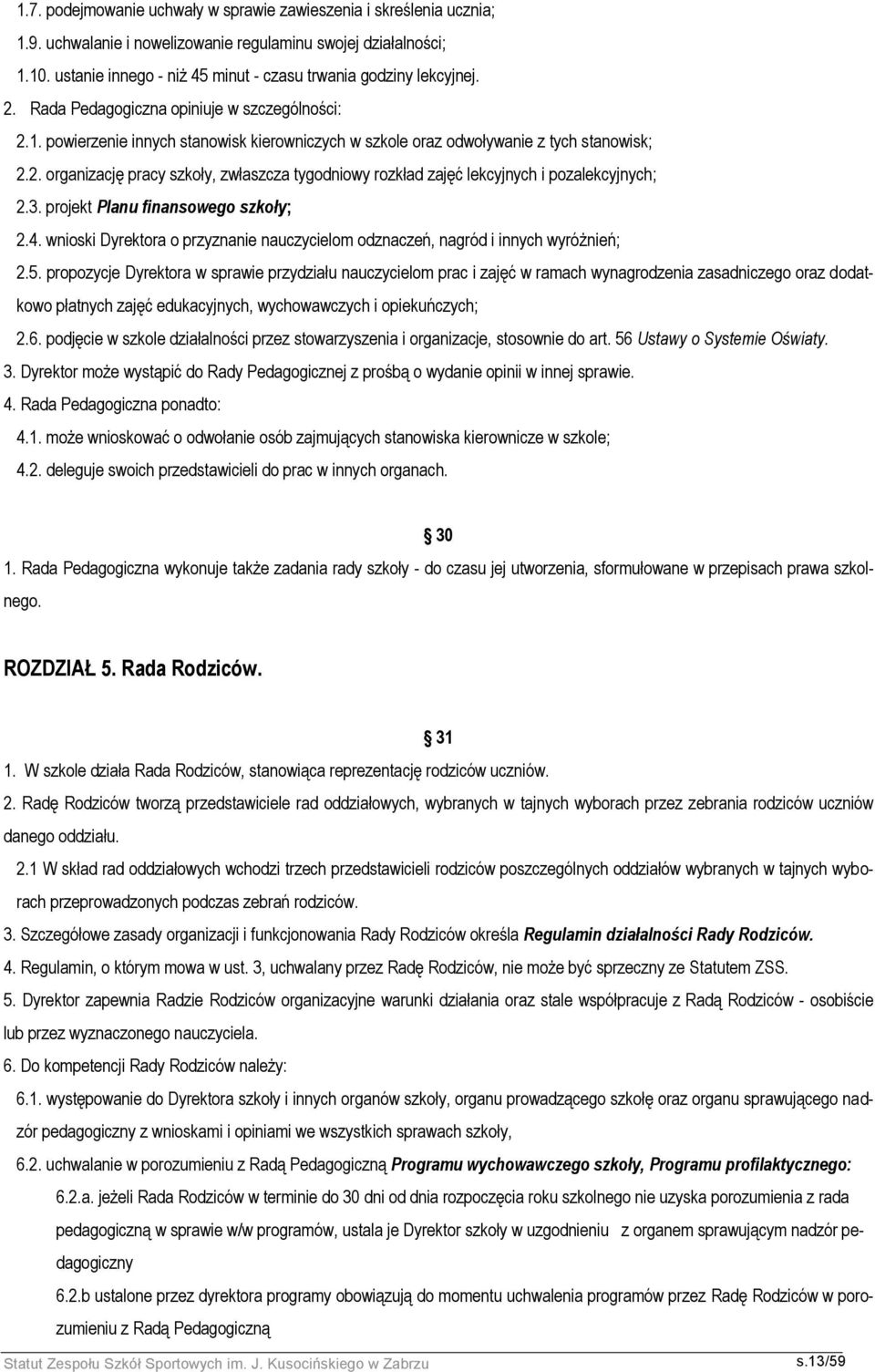 powierzenie innych stanowisk kierowniczych w szkole oraz odwoływanie z tych stanowisk; 2.2. organizację pracy szkoły, zwłaszcza tygodniowy rozkład zajęć lekcyjnych i pozalekcyjnych; 2.3.