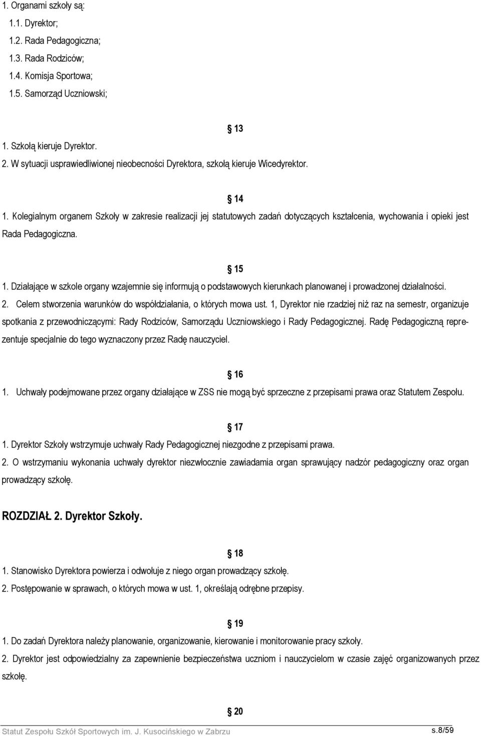 Kolegialnym organem Szkoły w zakresie realizacji jej statutowych zadań dotyczących kształcenia, wychowania i opieki jest Rada Pedagogiczna. 15 1.