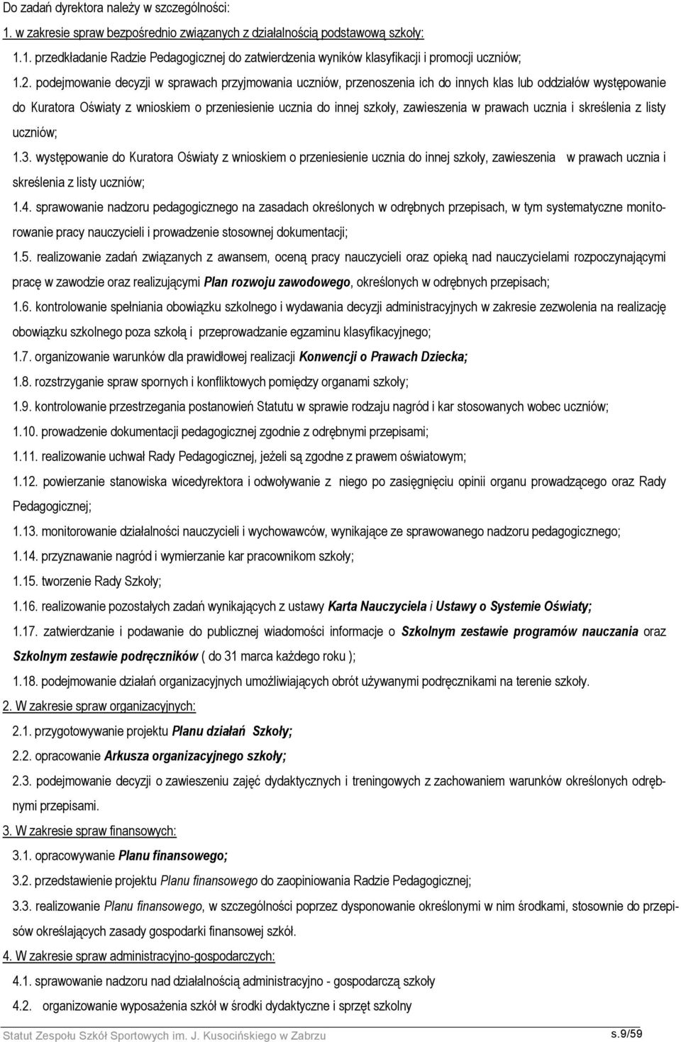 w prawach ucznia i skreślenia z listy uczniów; 1.3. występowanie do Kuratora Oświaty z wnioskiem o przeniesienie ucznia do innej szkoły, zawieszenia w prawach ucznia i skreślenia z listy uczniów; 1.4.