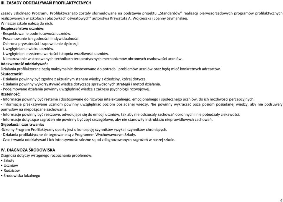 W naszej szkole należą do nich: Bezpieczeństwo uczniów: - Respektowanie podmiotowości uczniów. - Poszanowanie ich godności i indywidualności. - Ochrona prywatności i zapewnienie dyskrecji.