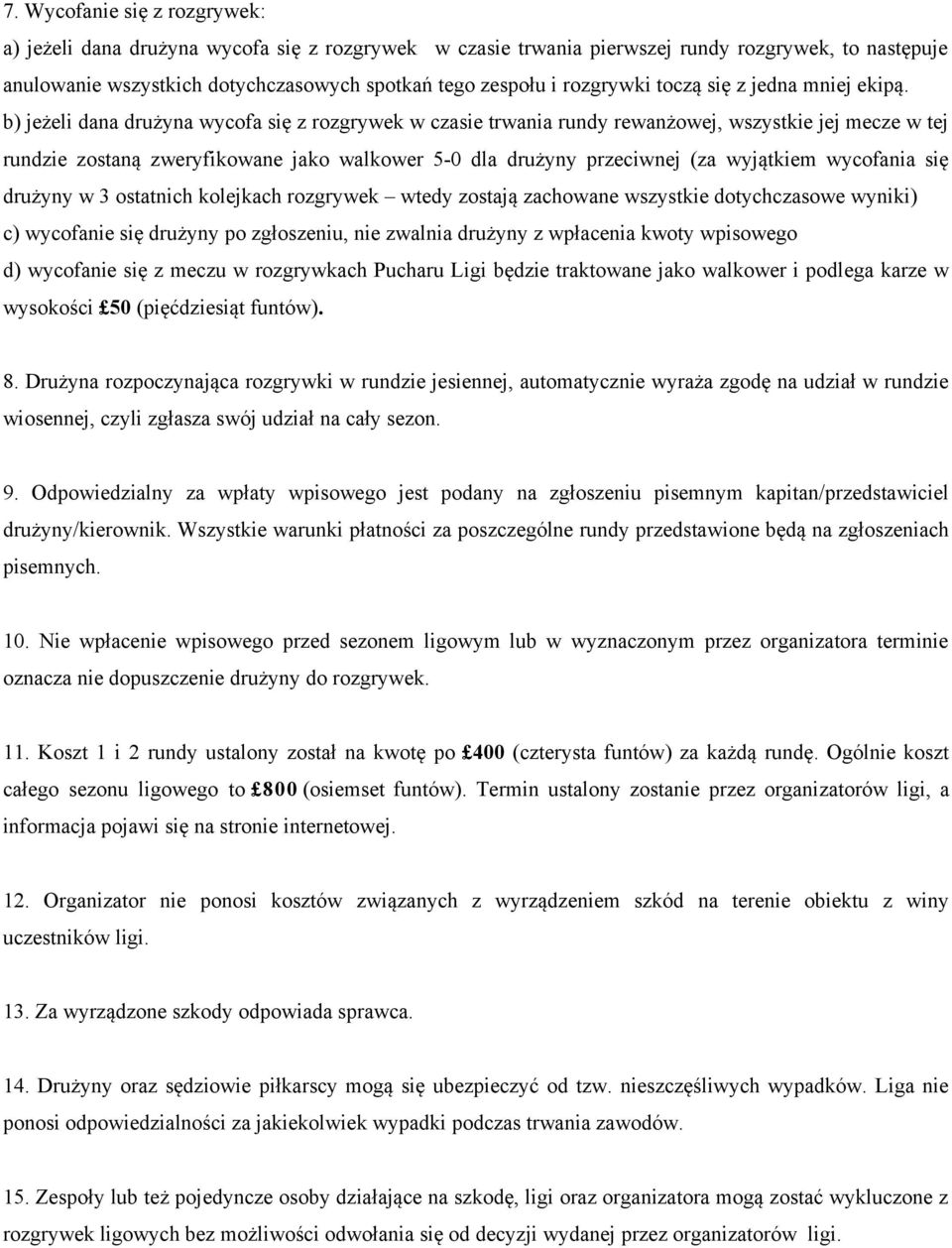 b) jeżeli dana drużyna wycofa się z rozgrywek w czasie trwania rundy rewanżowej, wszystkie jej mecze w tej rundzie zostaną zweryfikowane jako walkower 5-0 dla drużyny przeciwnej (za wyjątkiem