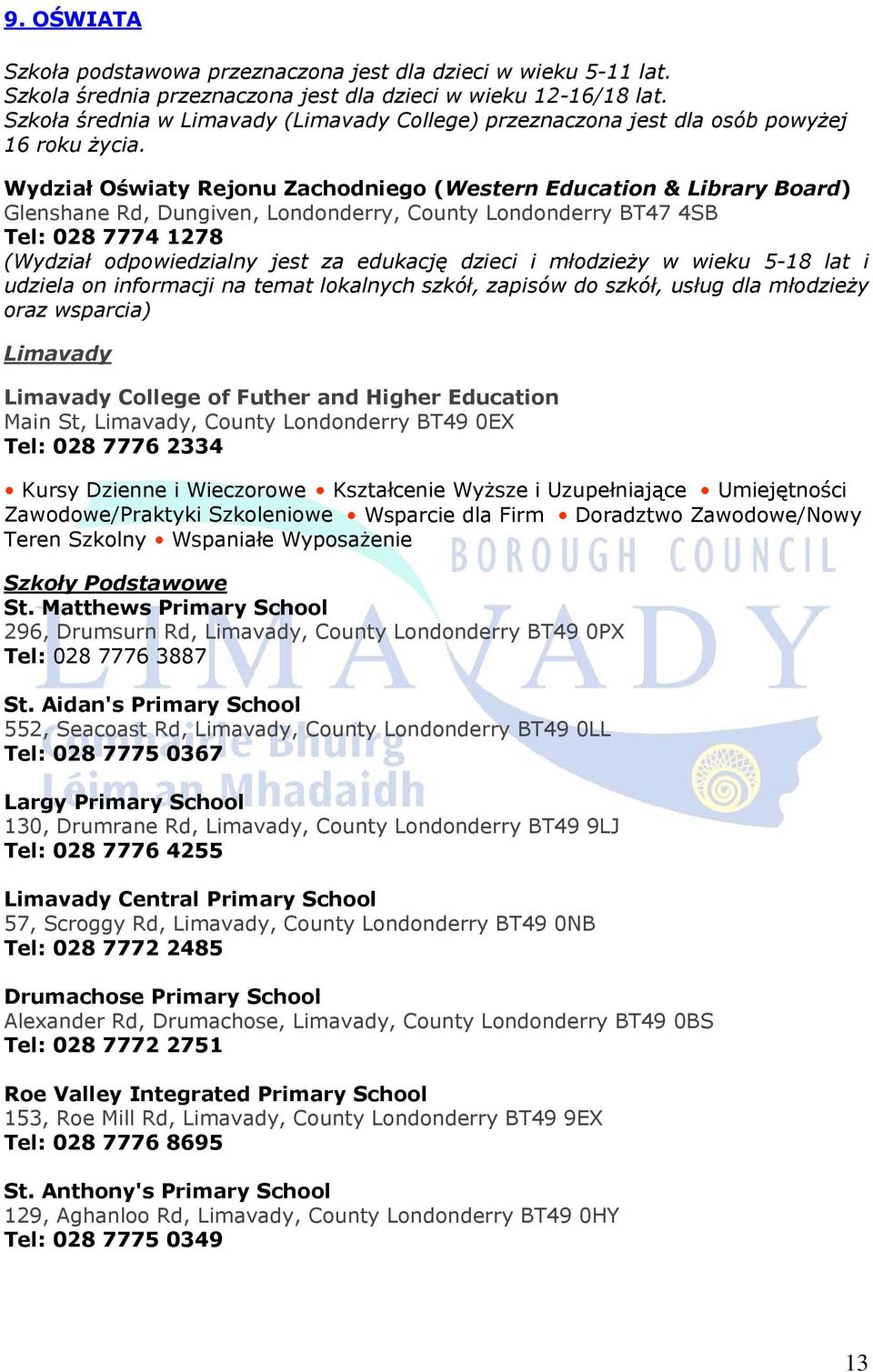 Wydział Oświaty Rejonu Zachodniego (Western Education & Library Board) Glenshane Rd, Dungiven, Londonderry, County Londonderry BT47 4SB Tel: 028 7774 1278 (Wydział odpowiedzialny jest za edukację