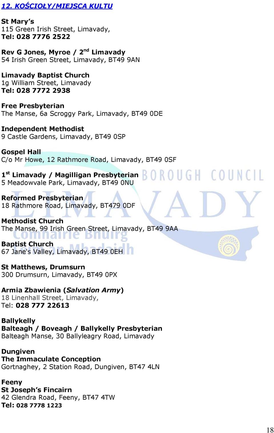 Rathmore Road, Limavady, BT49 0SF 1 st Limavady / Magilligan Presbyterian 5 Meadowvale Park, Limavady, BT49 0NU Reformed Presbyterian 18 Rathmore Road, Limavady, BT479 0DF Methodist Church The Manse,