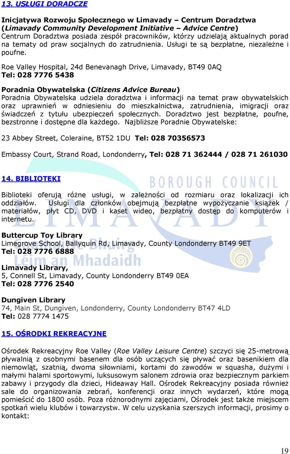 Roe Valley Hospital, 24d Benevanagh Drive, Limavady, BT49 0AQ Tel: 028 7776 5438 Poradnia Obywatelska (Citizens Advice Bureau) Poradnia Obywatelska udziela doradztwa i informacji na temat praw