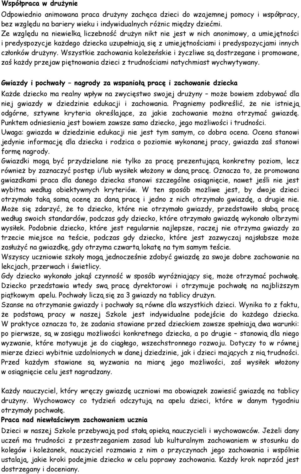 Wszystkie zachowania koleżeńskie i życzliwe są dostrzegane i promowane, zaś każdy przejaw piętnowania dzieci z trudnościami natychmiast wychwytywany.