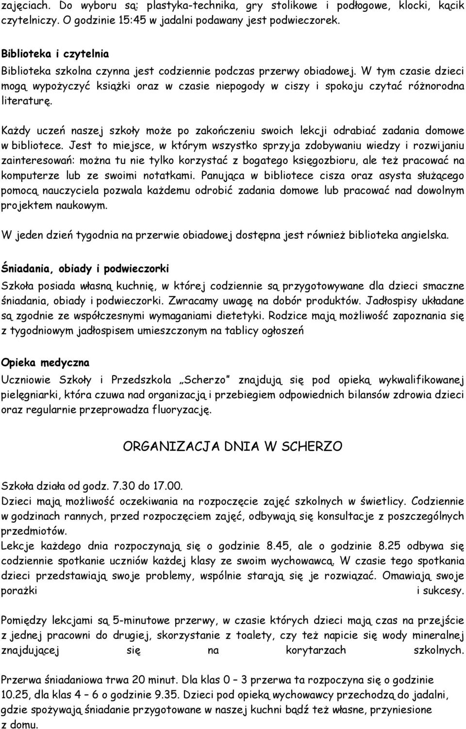 W tym czasie dzieci mogą wypożyczyć książki oraz w czasie niepogody w ciszy i spokoju czytać różnorodna literaturę.