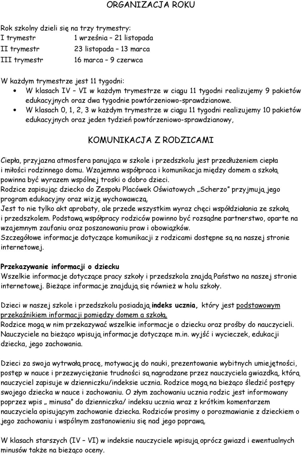 W klasach 0, 1, 2, 3 w każdym trymestrze w ciągu 11 tygodni realizujemy 10 pakietów edukacyjnych oraz jeden tydzień powtórzeniowo-sprawdzianowy, KOMUNIKACJA Z RODZICAMI Ciepła, przyjazna atmosfera