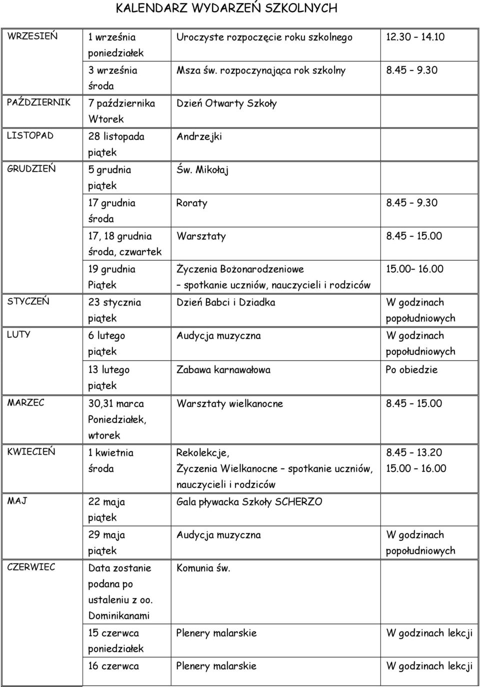 Mikołaj piątek 17 grudnia Roraty 8.45 9.30 środa 17, 18 grudnia Warsztaty 8.45 15.00 środa, czwartek 19 grudnia Piątek Życzenia Bożonarodzeniowe spotkanie uczniów, nauczycieli i rodziców 15.00 16.