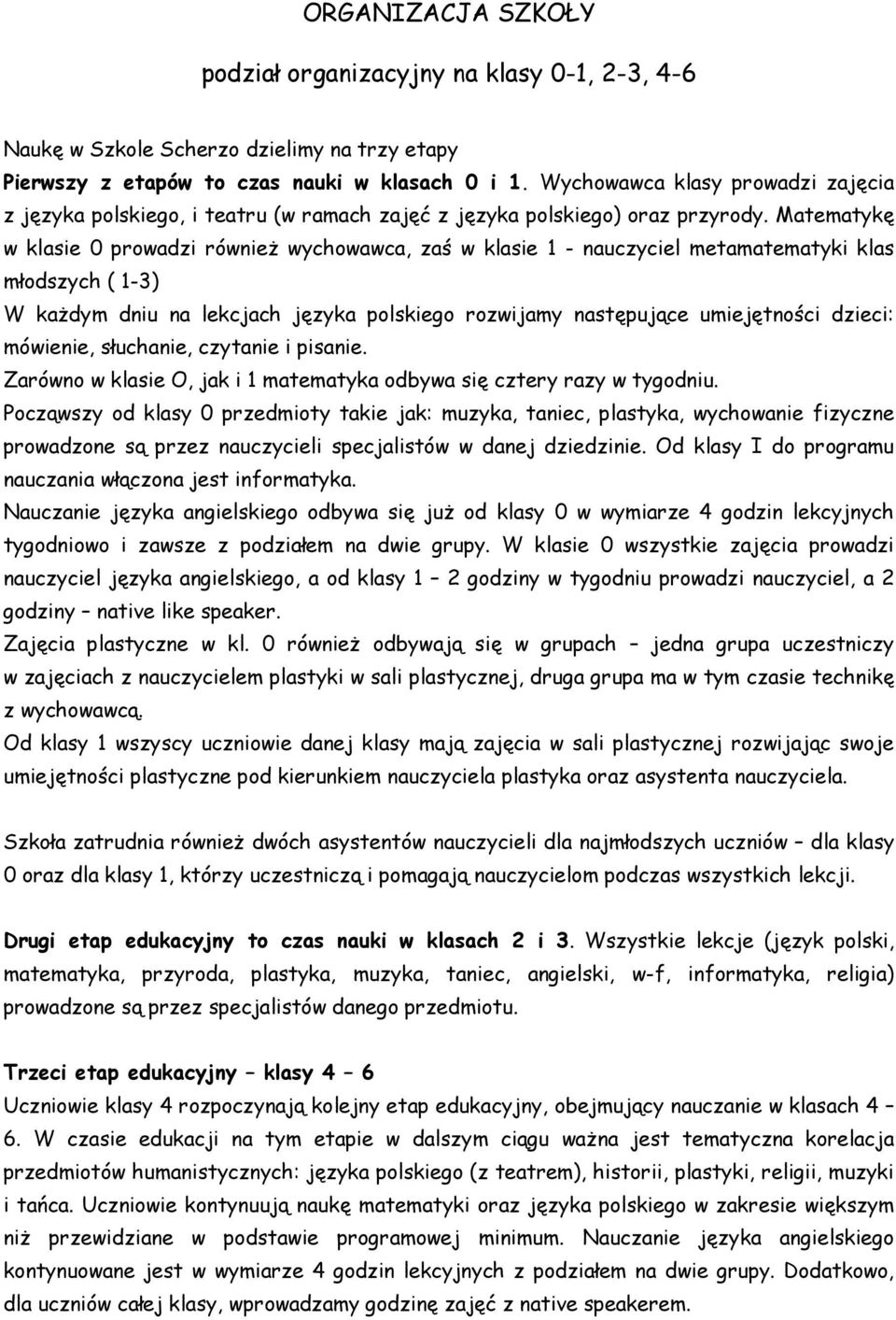 Matematykę w klasie 0 prowadzi również wychowawca, zaś w klasie 1 - nauczyciel metamatematyki klas młodszych ( 1-3) W każdym dniu na lekcjach języka polskiego rozwijamy następujące umiejętności