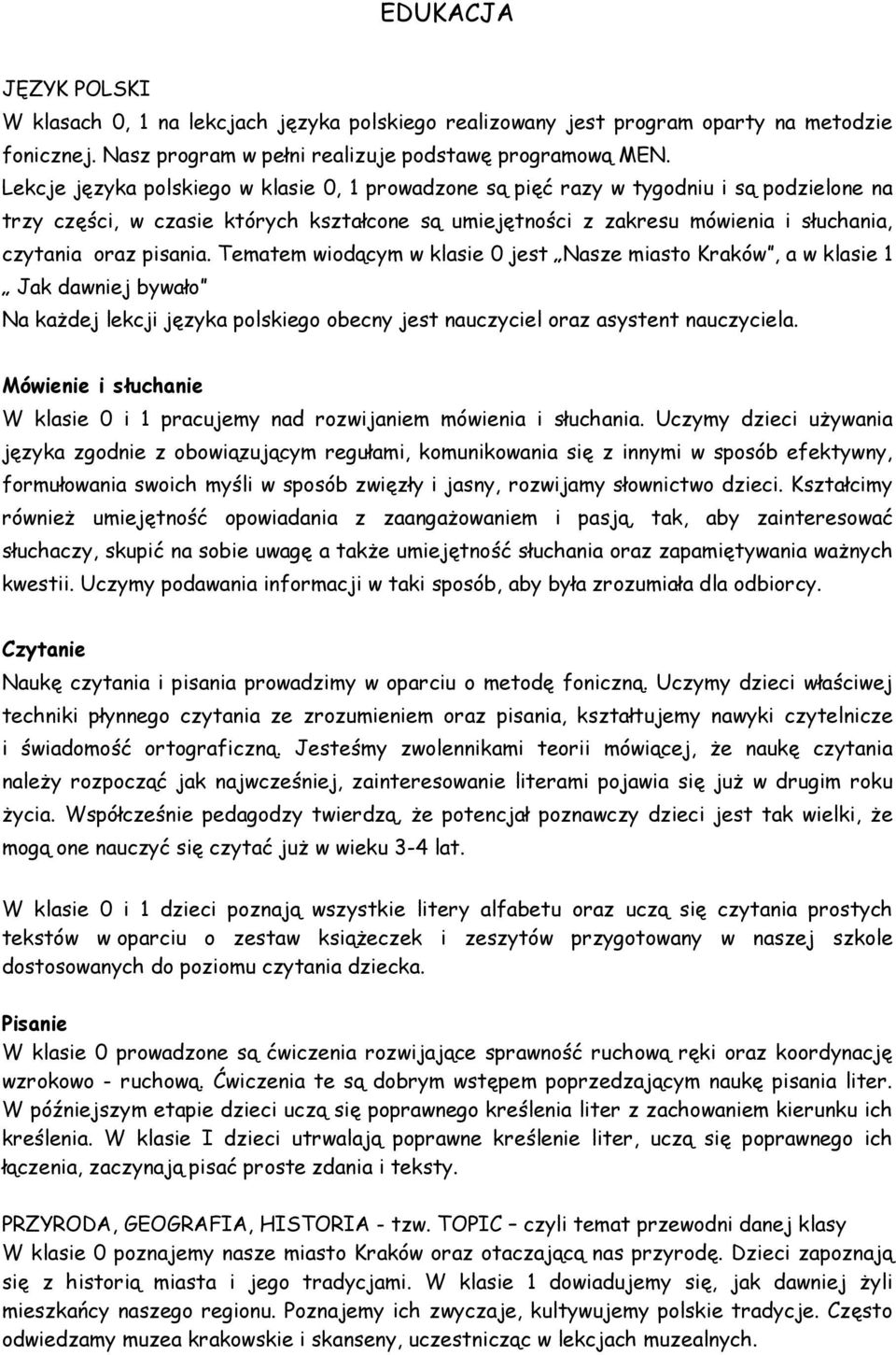 pisania. Tematem wiodącym w klasie 0 jest Nasze miasto Kraków, a w klasie 1 Jak dawniej bywało Na każdej lekcji języka polskiego obecny jest nauczyciel oraz asystent nauczyciela.