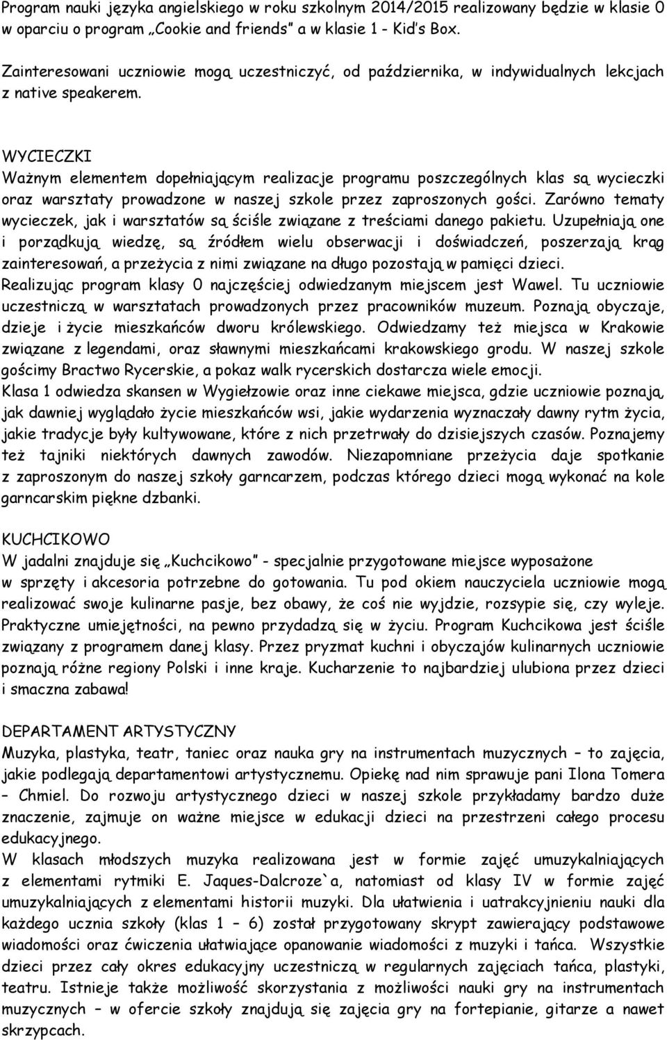 WYCIECZKI Ważnym elementem dopełniającym realizacje programu poszczególnych klas są wycieczki oraz warsztaty prowadzone w naszej szkole przez zaproszonych gości.