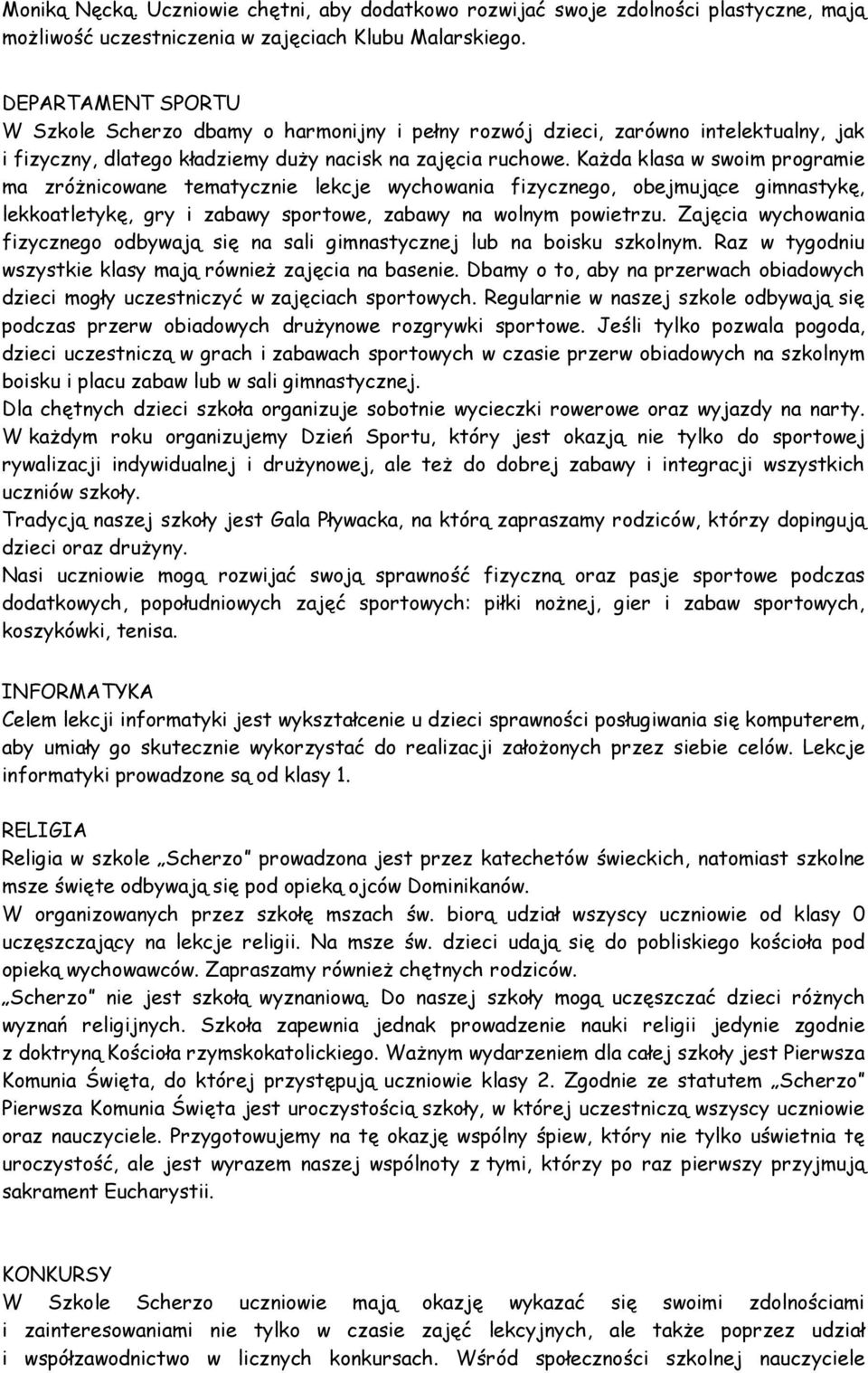 Każda klasa w swoim programie ma zróżnicowane tematycznie lekcje wychowania fizycznego, obejmujące gimnastykę, lekkoatletykę, gry i zabawy sportowe, zabawy na wolnym powietrzu.