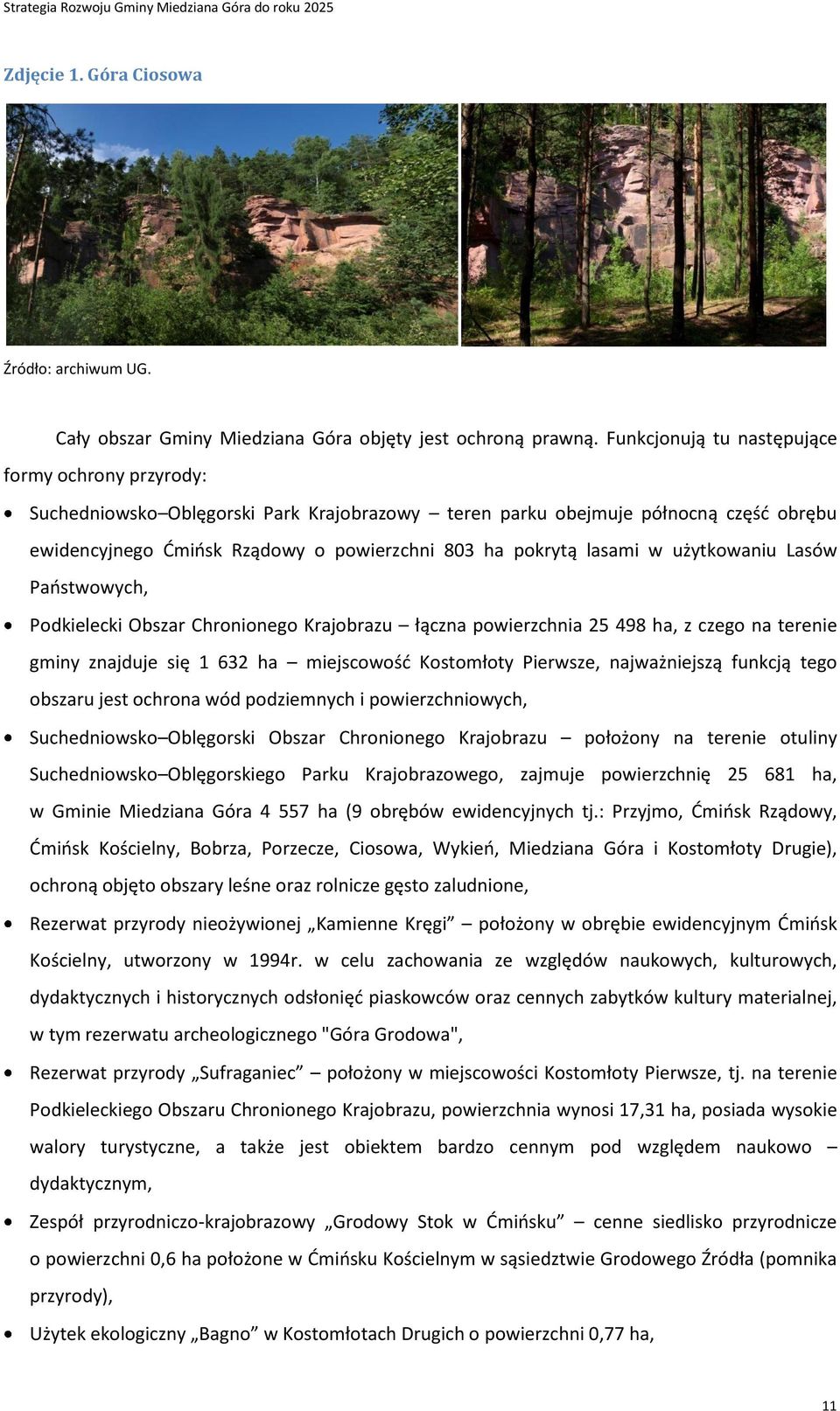 lasami w użytkowaniu Lasów Państwowych, Podkielecki Obszar Chronionego Krajobrazu łączna powierzchnia 25 498 ha, z czego na terenie gminy znajduje się 1 632 ha miejscowość Kostomłoty Pierwsze,