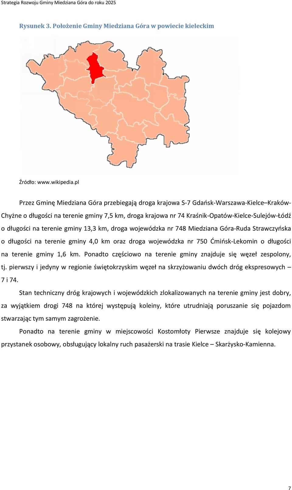 na terenie gminy 13,3 km, droga wojewódzka nr 748 Miedziana Góra-Ruda Strawczyńska o długości na terenie gminy 4,0 km oraz droga wojewódzka nr 750 Ćmińsk-Lekomin o długości na terenie gminy 1,6 km.