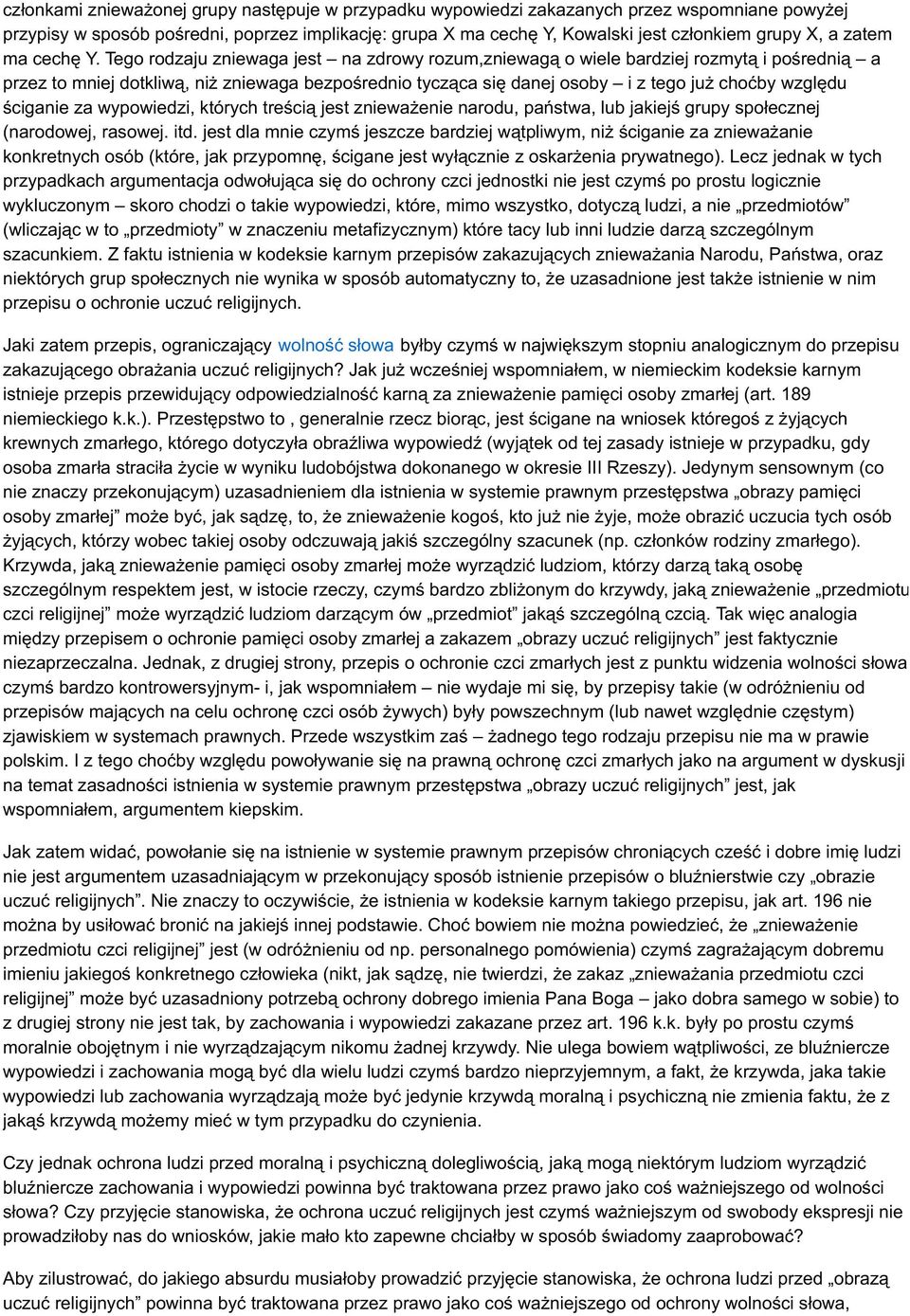 Tego rodzaju zniewaga jest na zdrowy rozum,zniewagą o wiele bardziej rozmytą i pośrednią a przez to mniej dotkliwą, niż zniewaga bezpośrednio tycząca się danej osoby i z tego już choćby względu