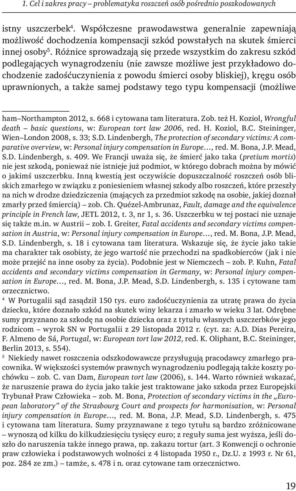 Różnice sprowadzają się przede wszystkim do zakresu szkód podlegających wynagrodzeniu (nie zawsze możliwe jest przykładowo dochodzenie zadośćuczynienia z powodu śmierci osoby bliskiej), kręgu osób