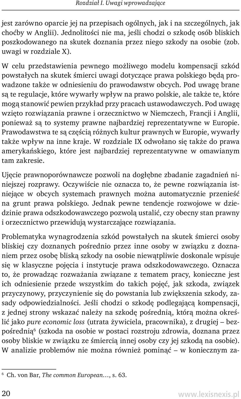 W celu przedstawienia pewnego możliwego modelu kompensacji szkód powstałych na skutek śmierci uwagi dotyczące prawa polskiego będą prowadzone także w odniesieniu do prawodawstw obcych.