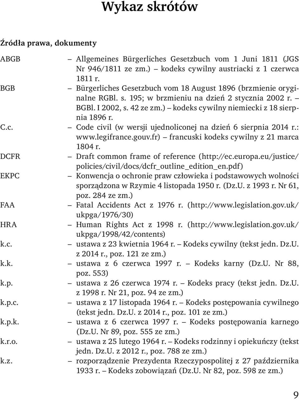 c. Code civil (w wersji ujednoliconej na dzień 6 sierpnia 2014 r.: www.legifrance.gouv.fr) francuski kodeks cywilny z 21 marca 1804 r. DCFR Draft common frame of reference (http://ec.europa.