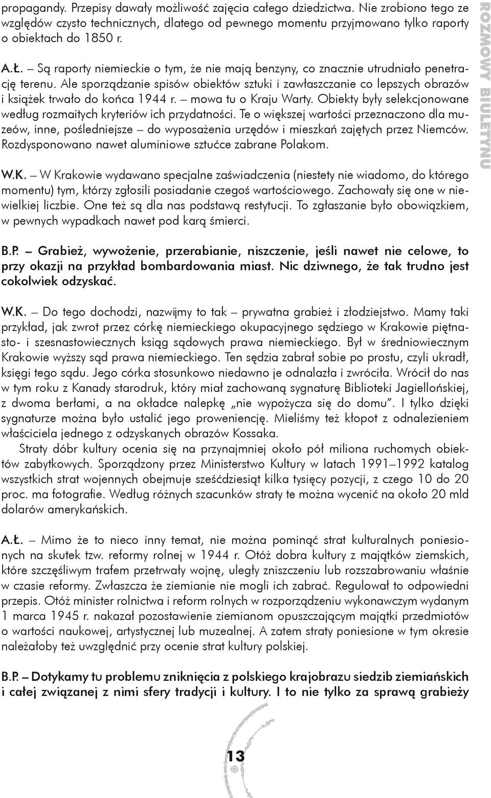 Ale sporządzanie spisów obiektów sztuki i zawłaszczanie co lepszych obrazów i książek trwało do końca 1944 r. mowa tu o Kraju Warty.