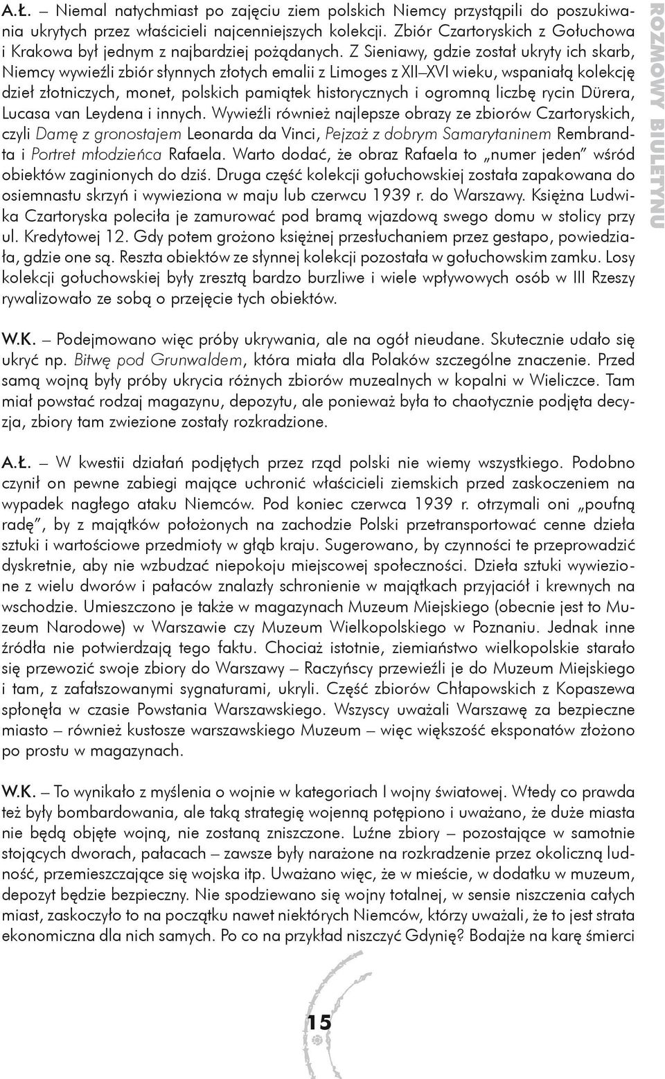 Z Sieniawy, gdzie został ukryty ich skarb, Niemcy wywieźli zbiór słynnych złotych emalii z Limoges z XII XVI wieku, wspaniałą kolekcję dzieł złotniczych, monet, polskich pamiątek historycznych i