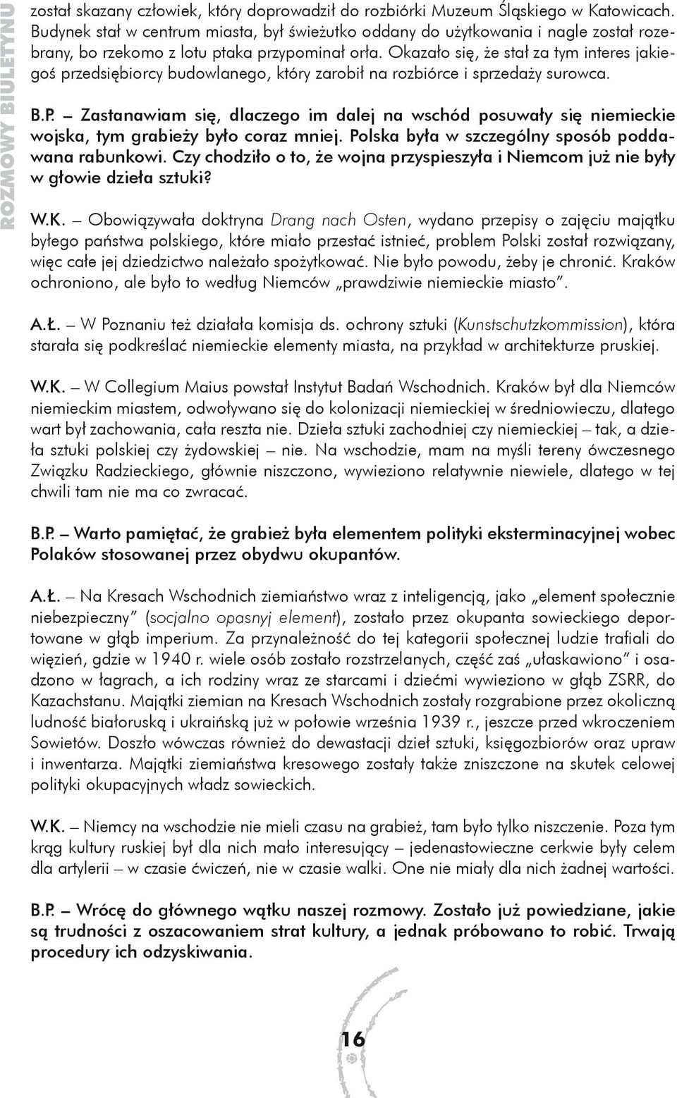 Okazało się, że stał za tym interes jakiegoś przedsiębiorcy budowlanego, który zarobił na rozbiórce i sprzedaży surowca. B.P.