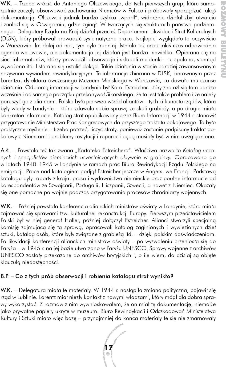 W tworzących się strukturach państwa podziemnego i Delegatury Rządu na Kraj działał przecież Departament Likwidacji Strat Kulturalnych (DLSK), który próbował prowadzić systematyczne prace.