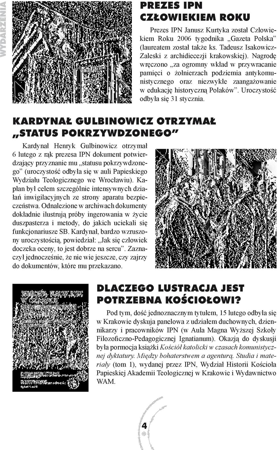 Nagrodę wręczono za ogromny wkład w przywracanie pamięci o żołnierzach podziemia antykomunistycznego oraz niezwykłe zaangażowanie w edukację historyczną Polaków. Uroczystość odbyła się 31 stycznia.