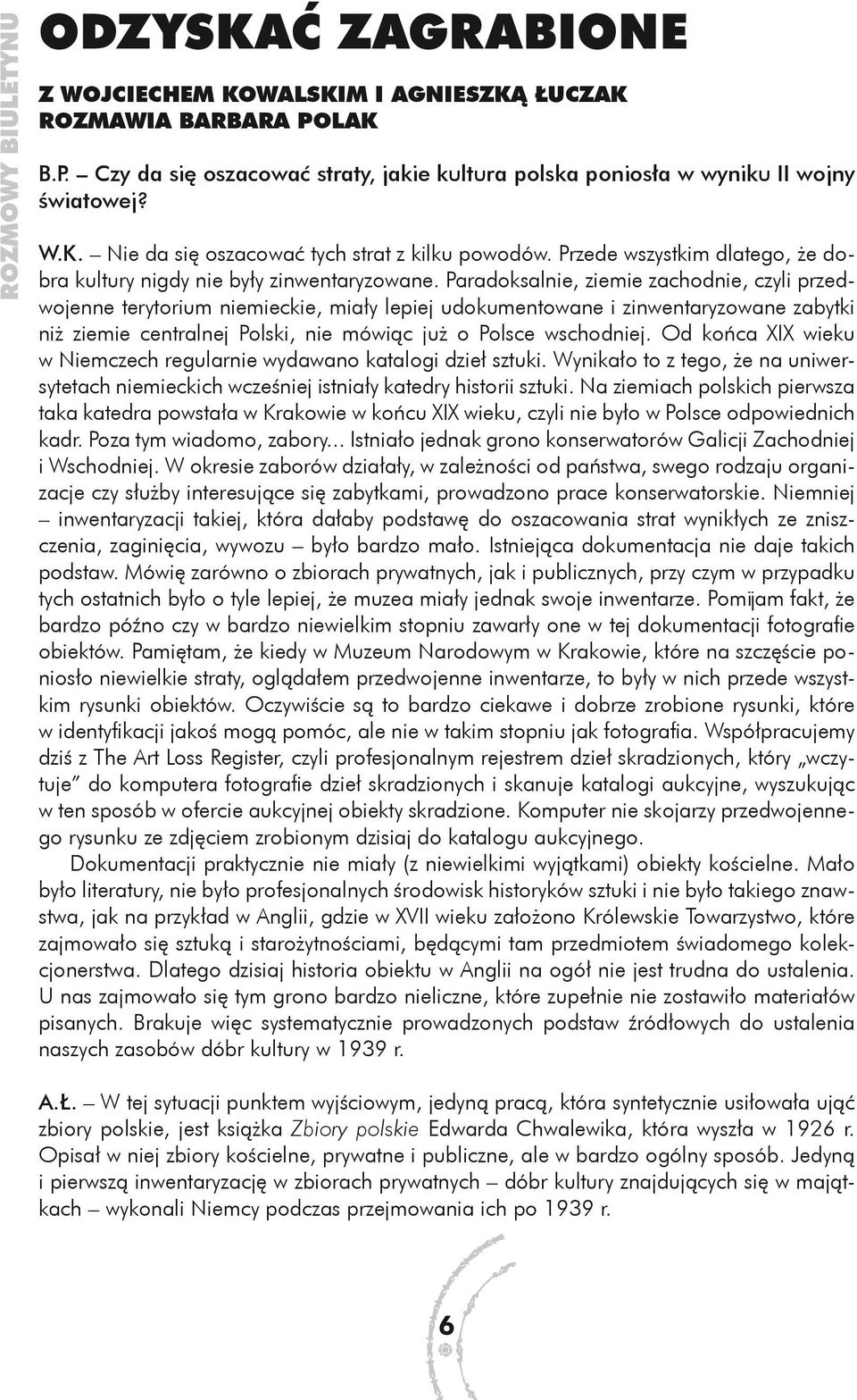 Paradoksalnie, ziemie zachodnie, czyli przedwojenne terytorium niemieckie, miały lepiej udokumentowane i zinwentaryzowane zabytki niż ziemie centralnej Polski, nie mówiąc już o Polsce wschodniej.