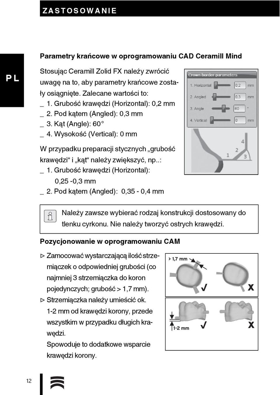 .: _1. Grubość krawędzi (Horizontal): 0,25-0,3 mm _2. Pod kątem (Angled): 0,35-0,4 mm Należy zawsze wybierać rodzaj konstrukcji dostosowany do tlenku cyrkonu. Nie należy tworzyć ostrych krawędzi.
