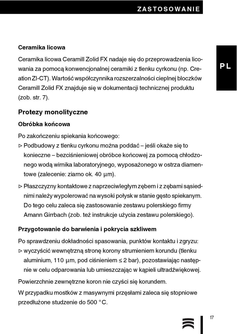 Protezy monolityczne Obróbka końcowa Po zakończeniu spiekania końcowego: Podbudowy z tlenku cyrkonu można poddać jeśli okaże się to konieczne bezciśnieniowej obróbce końcowej za pomocą chłodzonego