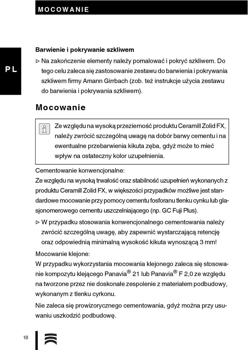 Mocowanie Ze względu na wysoką przezierność produktu Ceramill Zolid FX, należy zwrócić szczególną uwagę na dobór barwy cementu i na ewentualne przebarwienia kikuta zęba, gdyż może to mieć wpływ na