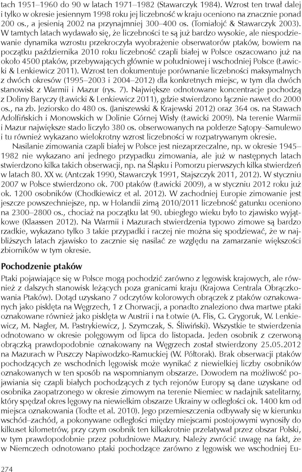 W tamtych latach wydawało się, że liczebności te są już bardzo wysokie, ale niespodziewanie dynamika wzrostu przekroczyła wyobrażenie obserwatorów ptaków, bowiem na początku października 21 roku