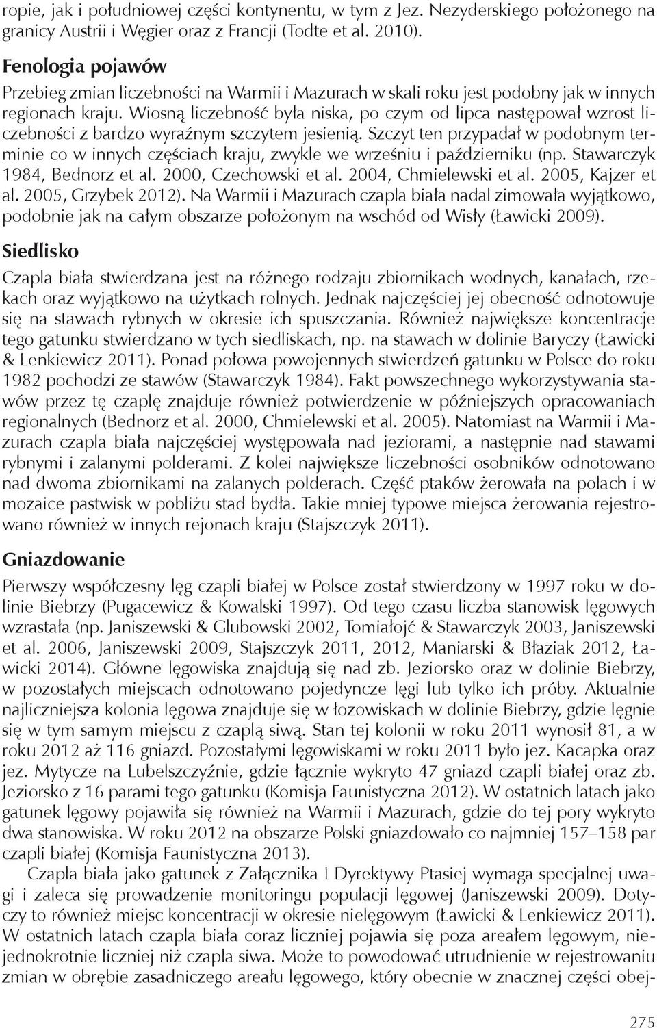 Wiosną liczebność była niska, po czym od lipca następował wzrost liczebności z bardzo wyraźnym szczytem jesienią.