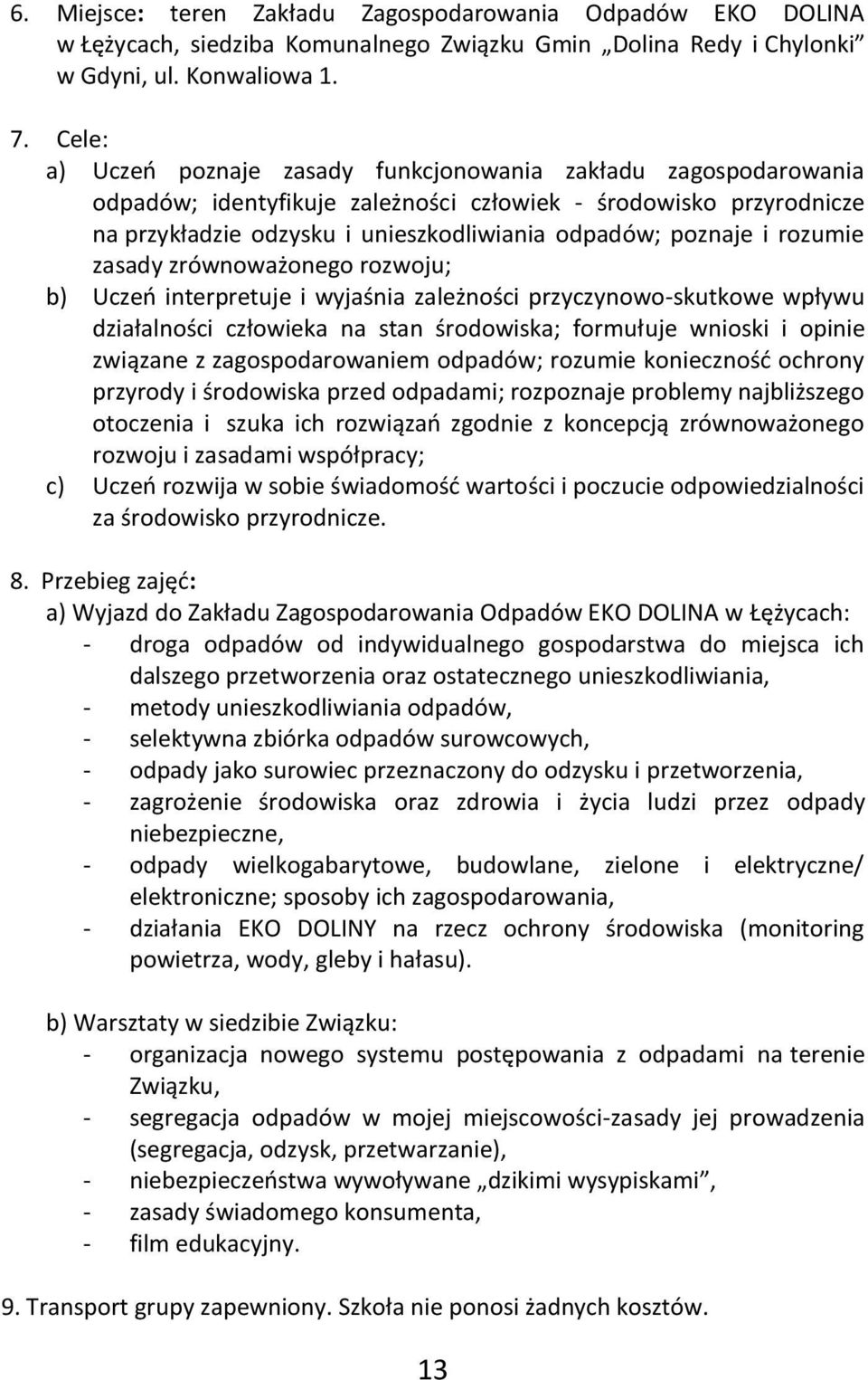 rozumie zasady zrównoważonego rozwoju; b) Uczeń interpretuje i wyjaśnia zależności przyczynowo-skutkowe wpływu działalności człowieka na stan środowiska; formułuje wnioski i opinie związane z