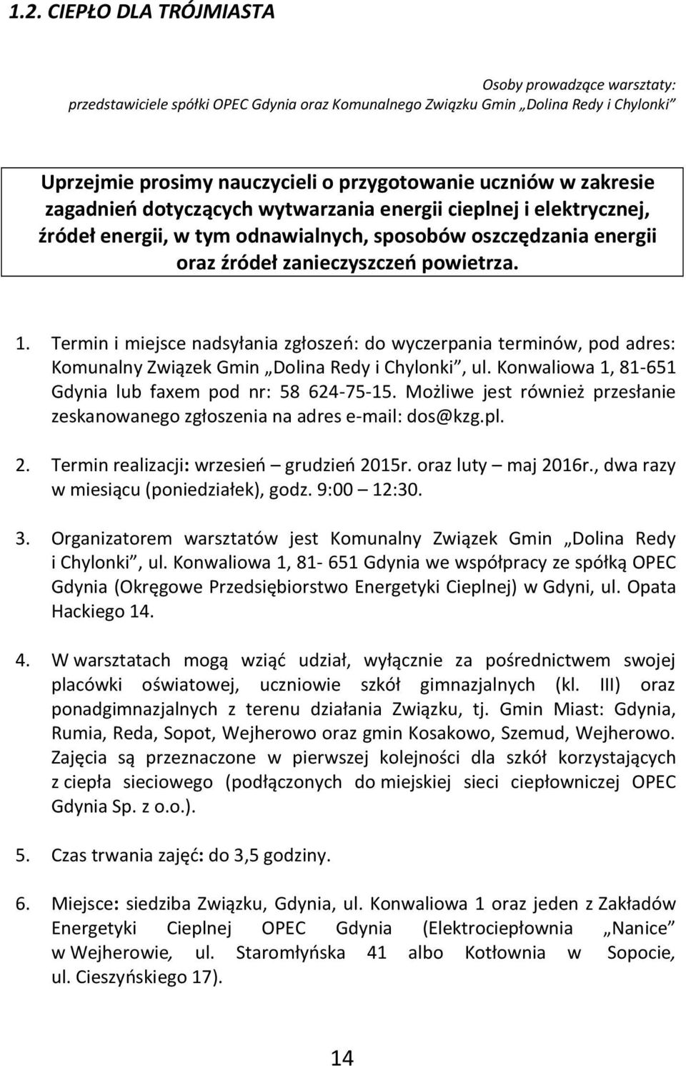 Termin i miejsce nadsyłania zgłoszeń: do wyczerpania terminów, pod adres: Komunalny Związek Gmin Dolina Redy i Chylonki, ul. Konwaliowa 1, 81-651 Gdynia lub faxem pod nr: 58 624-75-15.