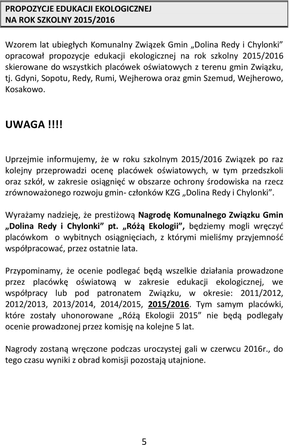 !!! Uprzejmie informujemy, że w roku szkolnym 2015/2016 Związek po raz kolejny przeprowadzi ocenę placówek oświatowych, w tym przedszkoli oraz szkół, w zakresie osiągnięć w obszarze ochrony