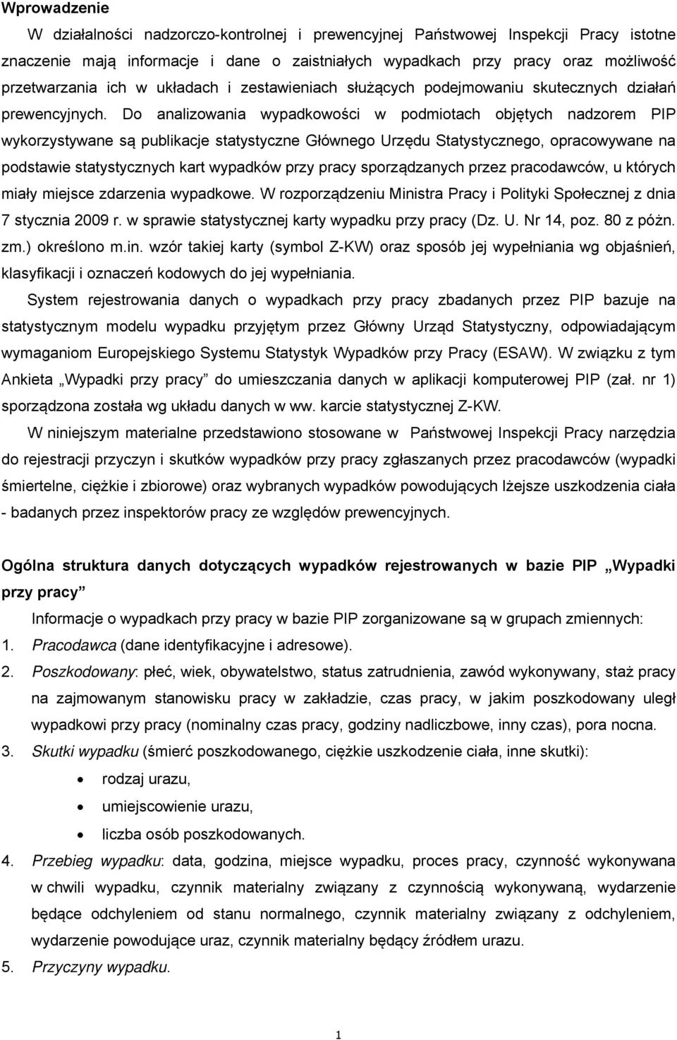 Do analizowania wypadkowości w podmiotach objętych nadzorem PIP wykorzystywane są publikacje statystyczne Głównego Urzędu Statystycznego, opracowywane na podstawie statystycznych kart wypadków przy