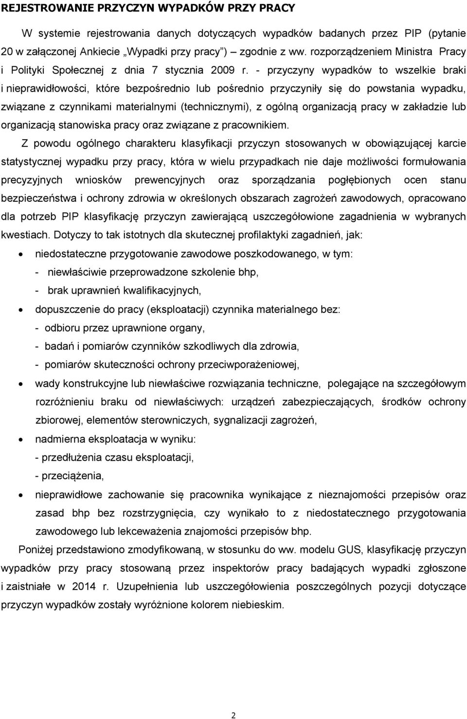 - przyczyny wypadków to wszelkie braki i nieprawidłowości, które bezpośrednio lub pośrednio przyczyniły się do powstania wypadku, związane z czynnikami materialnymi (technicznymi), z ogólną