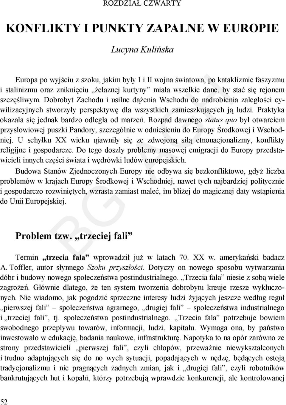 Dobrobyt Zachodu i usilne dążenia Wschodu do nadrobienia zaległości cywilizacyjnych stworzyły perspektywę dla wszystkich zamieszkujących ją ludzi. Praktyka okazała się jednak bardzo odległa od marzeń.