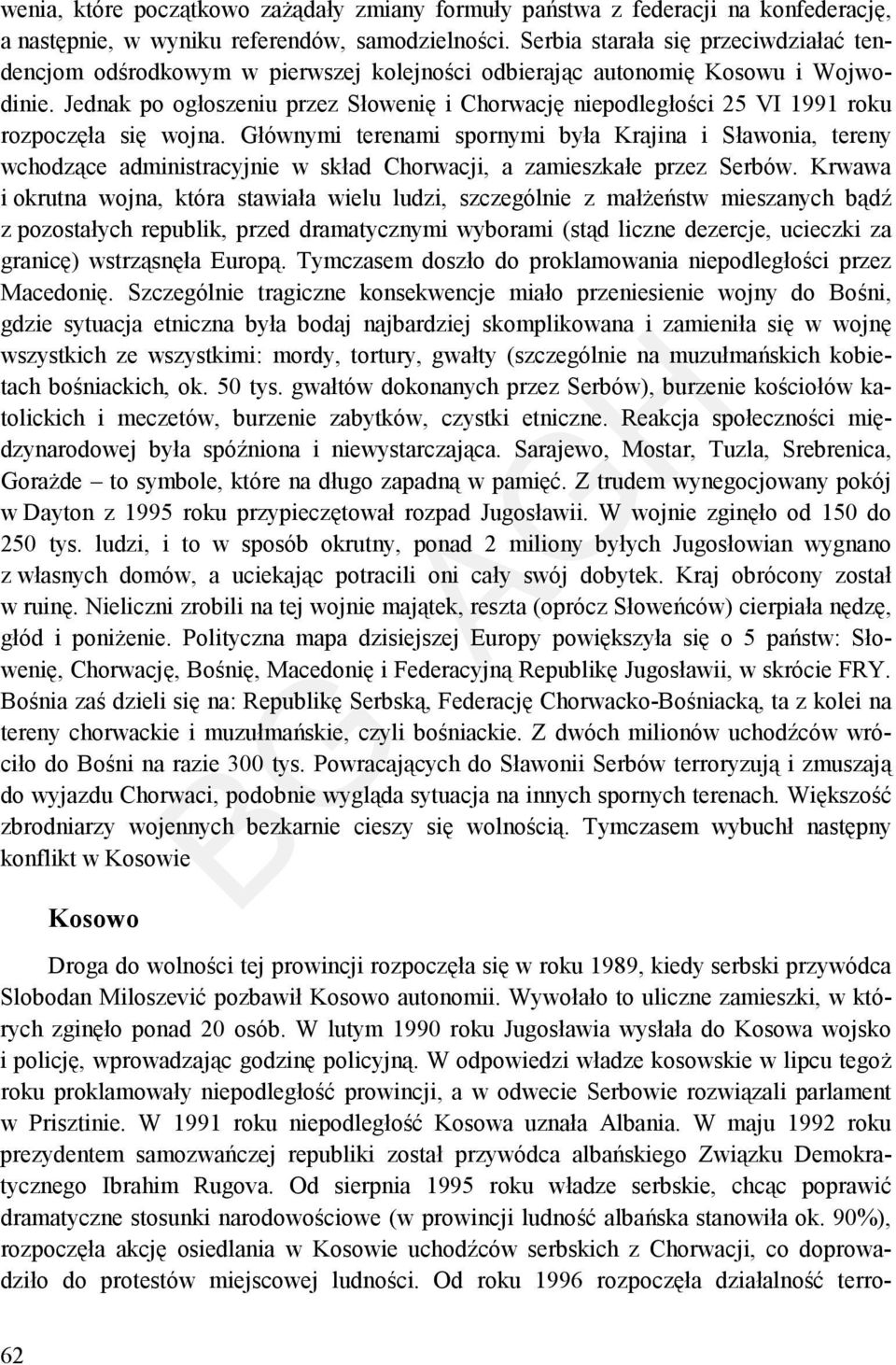 Jednak po ogłoszeniu przez Słowenię i Chorwację niepodległości 25 VI 1991 roku rozpoczęła się wojna.