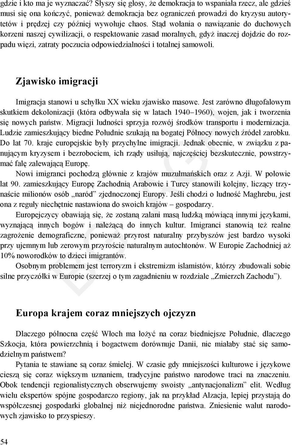 Stąd wołania o nawiązanie do duchowych korzeni naszej cywilizacji, o respektowanie zasad moralnych, gdyż inaczej dojdzie do rozpadu więzi, zatraty poczucia odpowiedzialności i totalnej samowoli.