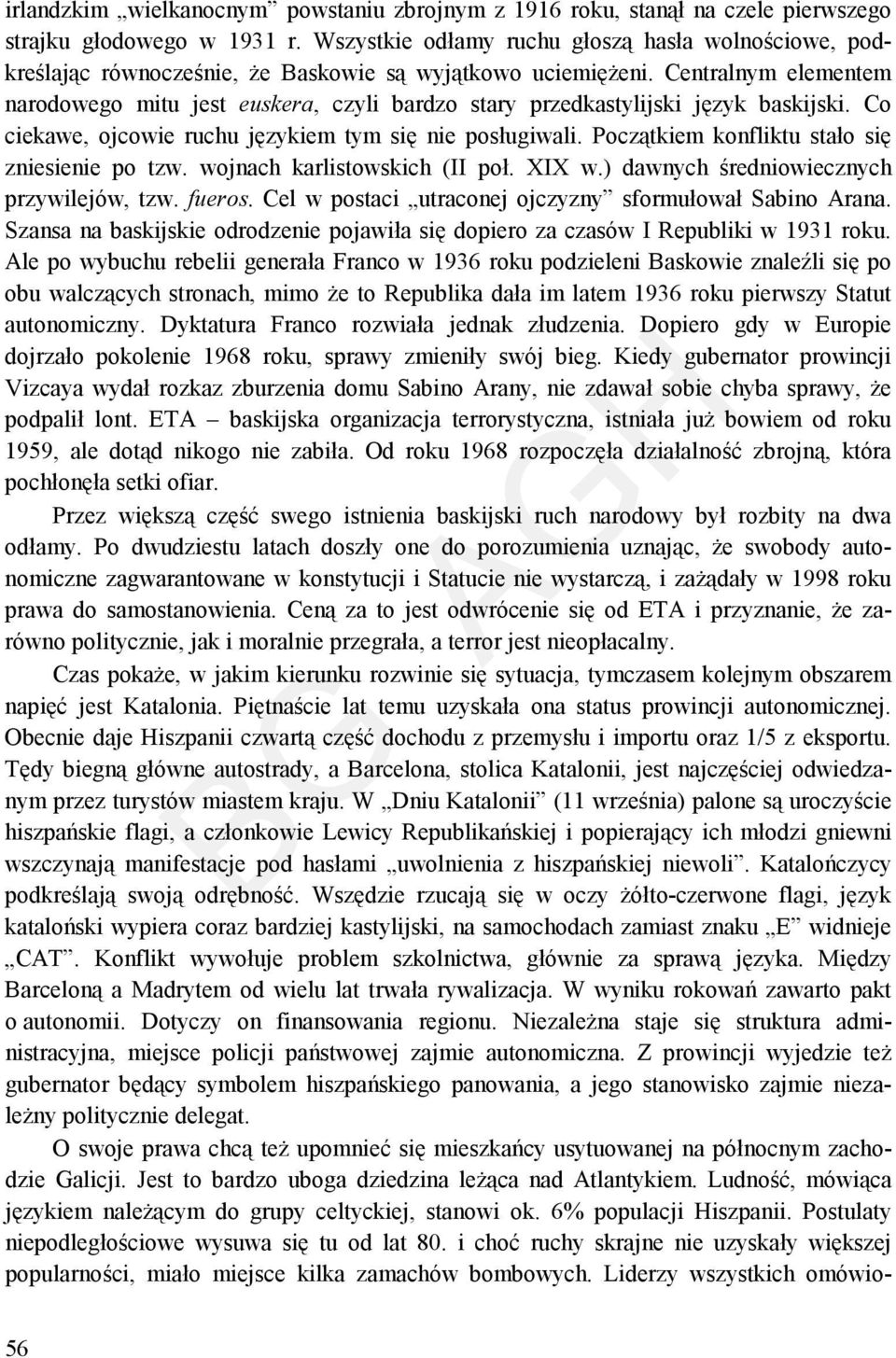 Centralnym elementem narodowego mitu jest euskera, czyli bardzo stary przedkastylijski język baskijski. Co ciekawe, ojcowie ruchu językiem tym się nie posługiwali.