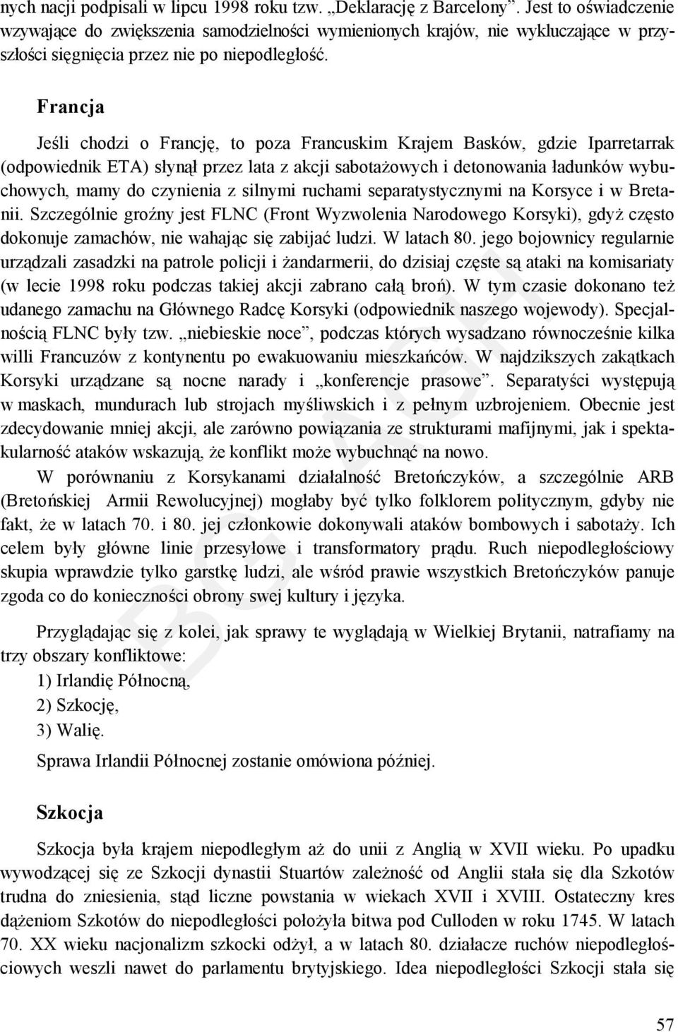 Francja Jeśli chodzi o Francję, to poza Francuskim Krajem Basków, gdzie Iparretarrak (odpowiednik ETA) słynął przez lata z akcji sabotażowych i detonowania ładunków wybuchowych, mamy do czynienia z