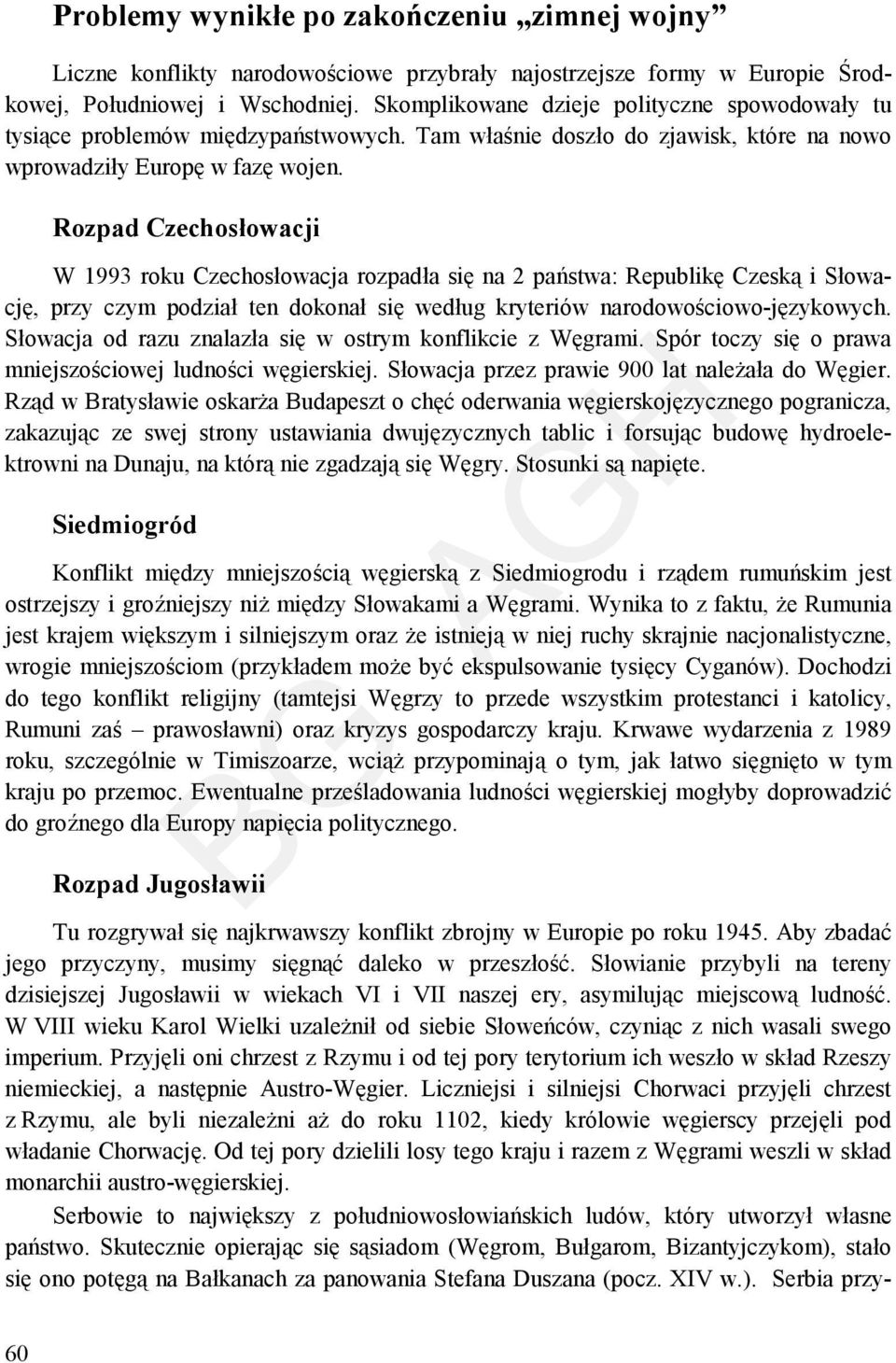 Rozpad Czechosłowacji W 1993 roku Czechosłowacja rozpadła się na 2 państwa: Republikę Czeską i Słowację, przy czym podział ten dokonał się według kryteriów narodowościowo-językowych.