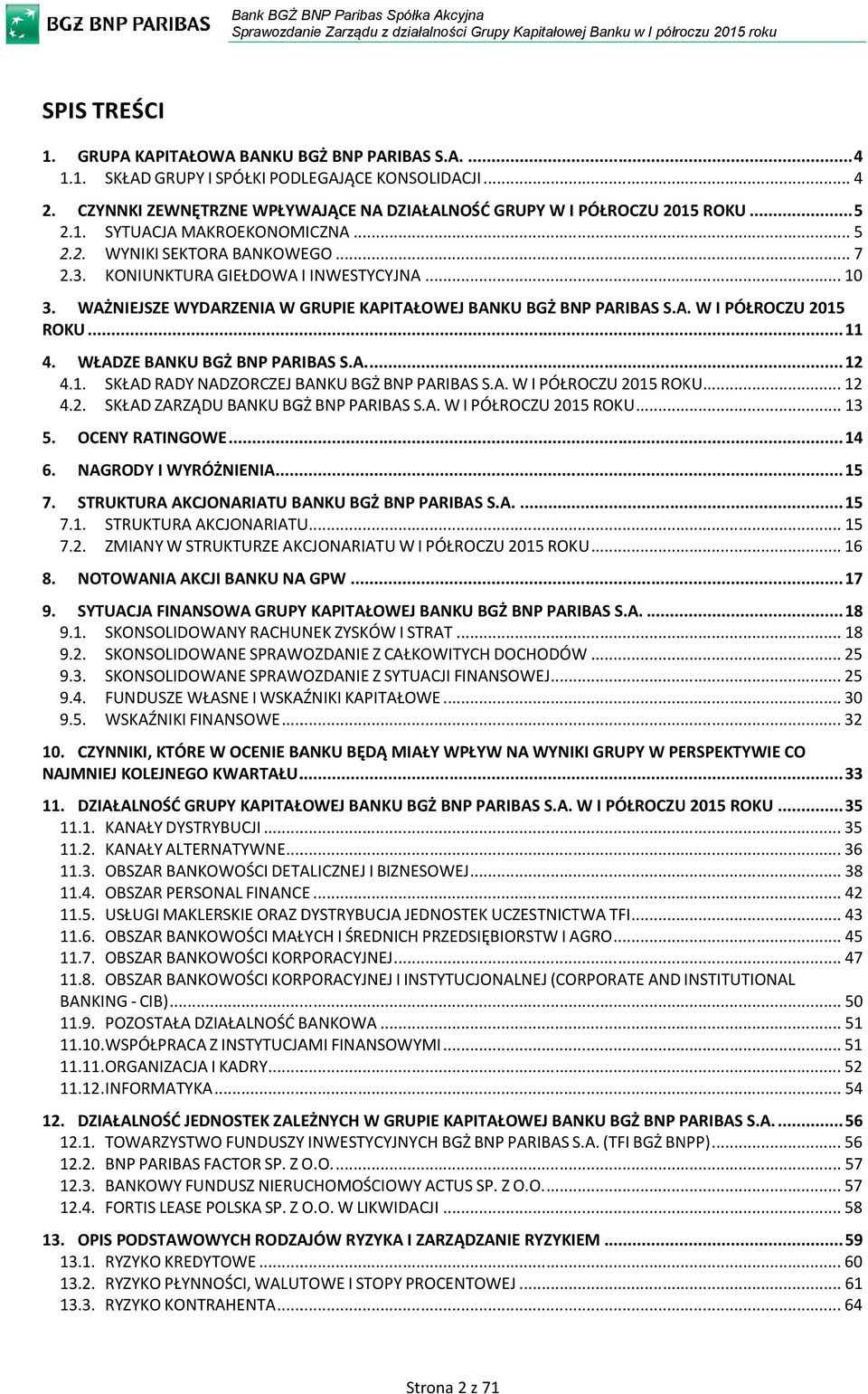 ..... 11 4. WŁADZE BANKU BGŻ BNP PARIBAS S.A.... 12 4.1. SKŁAD RADY NADZORCZEJ BANKU BGŻ BNP PARIBAS S.A. W I PÓŁROCZU 2015 ROKU... 12 4.2. SKŁAD ZARZĄDU BANKU BGŻ BNP PARIBAS S.A. W I PÓŁROCZU 2015 ROKU... 13 5.